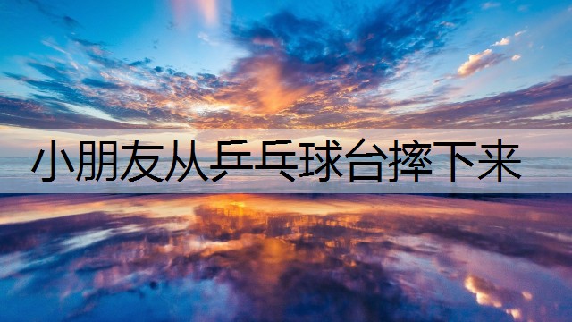 小朋友从乒乓球台摔下来